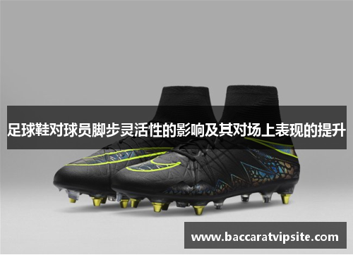 足球鞋对球员脚步灵活性的影响及其对场上表现的提升